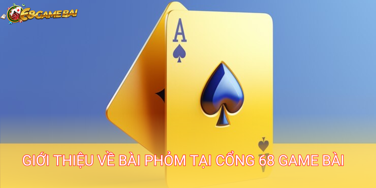 Bài Phỏm 68 Game Bài nâng cấp thành phiên bản trực tuyến hấp dẫn